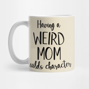 Having a Weird Mom Builds Character Mug